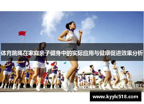 体育跳绳在家庭亲子健身中的实际应用与健康促进效果分析